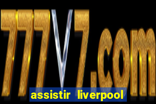 assistir liverpool no futemax